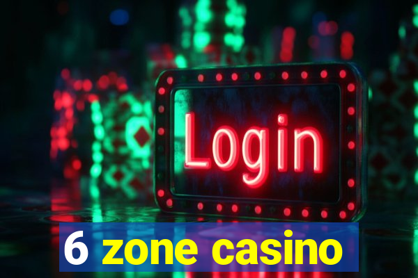 6 zone casino